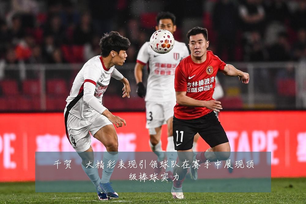 千贺滉大精彩表现引领球队在赛季中展现顶级棒球实力