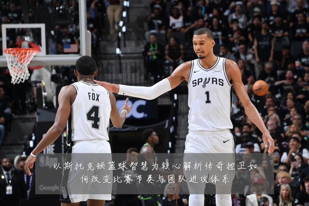 以斯托克顿篮球智慧为核心解析传奇控卫如何改变比赛节奏与团队进攻体系